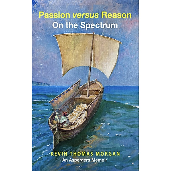 Passion versus Reason On the Spectrum: An Aspergers Memoir, Kevin Morgan