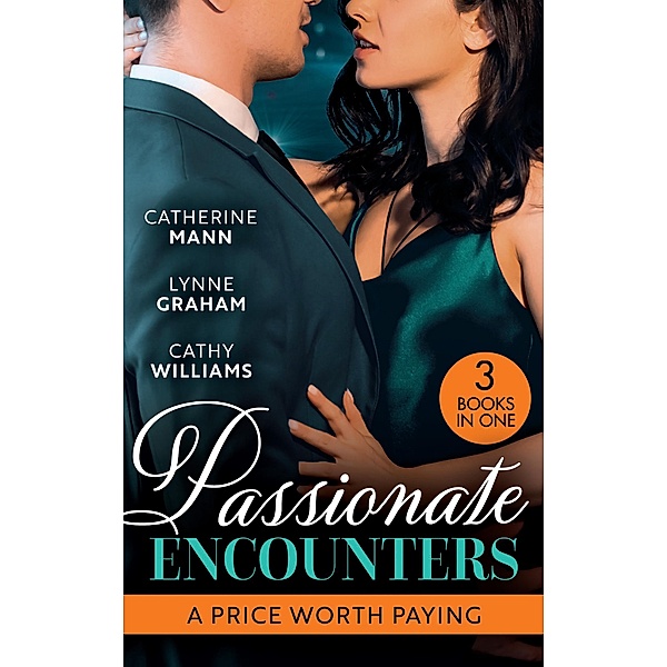 Passionate Encounters: A Price Worth Paying: The Billionaire Renegade (Alaskan Oil Barons) / The Billionaire's Bridal Bargain / The Wedding Night Debt, Catherine Mann, Lynne Graham, Cathy Williams