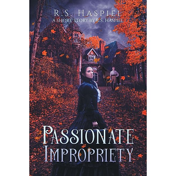 Passionate Impropriety: a Victorian Love Story, R. S. Haspiel