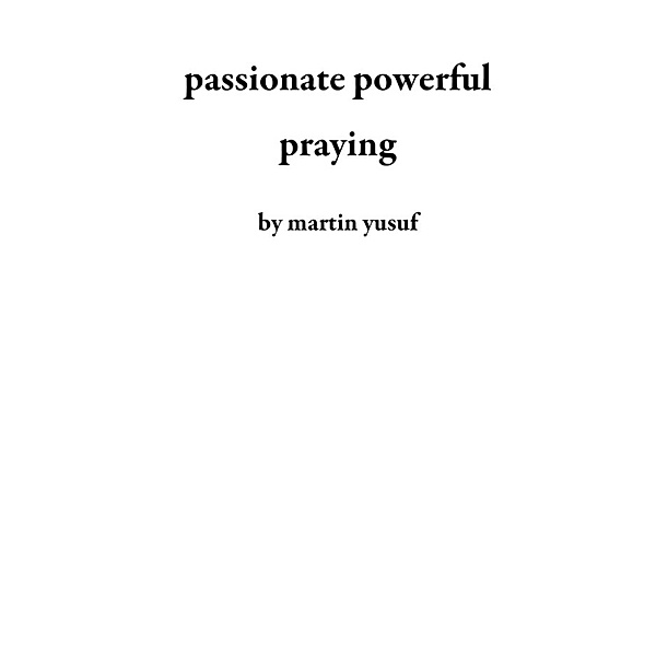 passionate powerful praying, martin yusuf