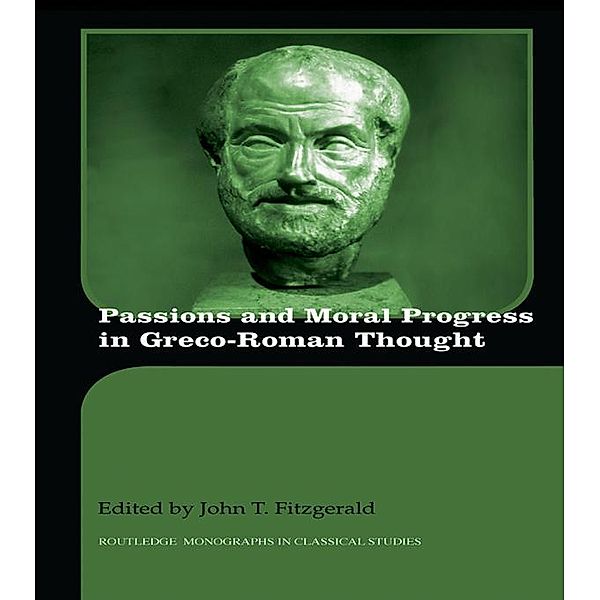 Passions and Moral Progress in Greco-Roman Thought / Routledge Monographs in Classical Studies, John T. Fitzgerald