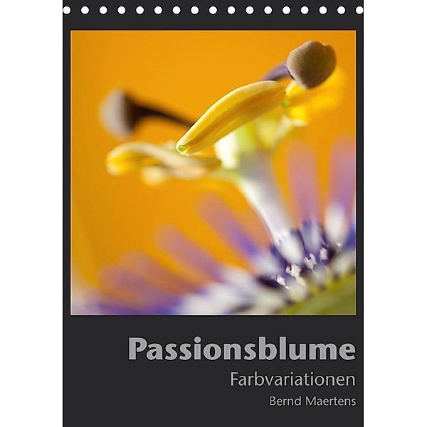 PASSIONSBLUME Farbvarianten (Tischkalender 2017 DIN A5 hoch), Bernd Maertens