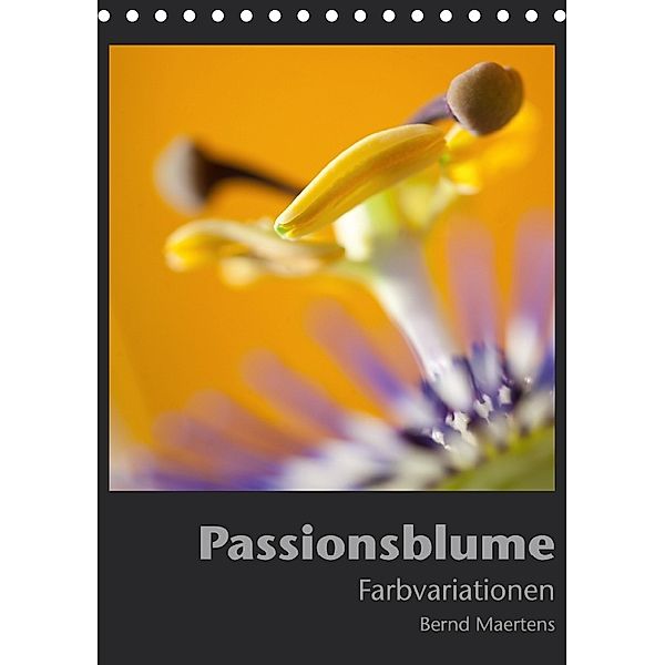 PASSIONSBLUME Farbvarianten (Tischkalender 2018 DIN A5 hoch), Bernd Maertens