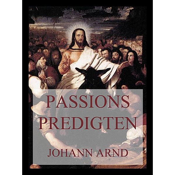 Passionspredigten, Johann Arnd
