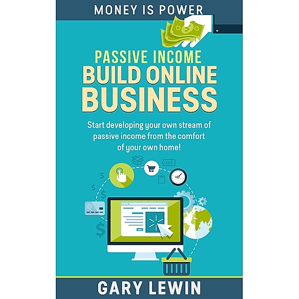 Passive Income : Build Your Online Business (MONEY IS POWER, #6) / MONEY IS POWER, Gary Lewin