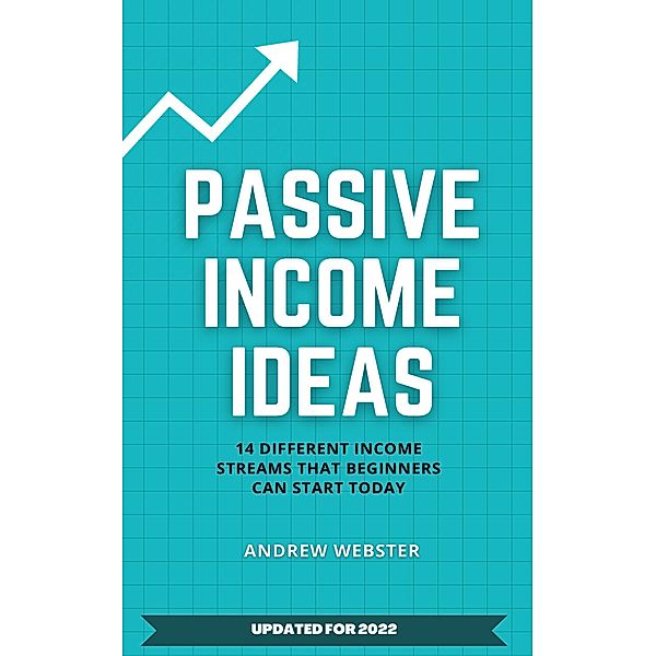 Passive Income Ideas: 14 Different Incomes Streams that Beginners Can Start Today, Andrew Webster