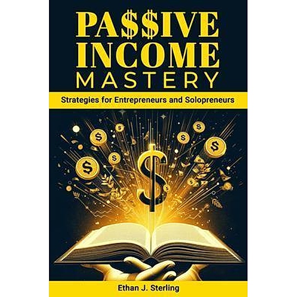 Passive Income Mastery, Ethan J Sterling