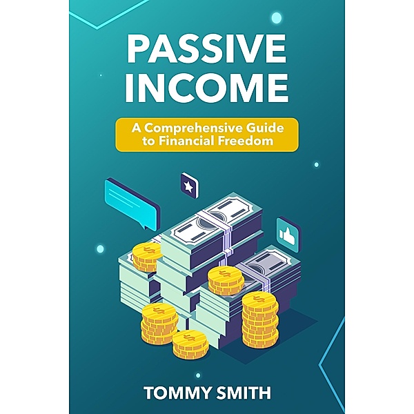 Passive Income Mastery: A Comprehensive Guide to Financial Freedom (Finances) / Finances, Tommy Smith