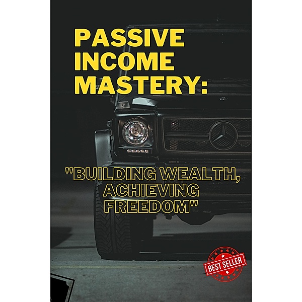 Passive Income Mastery: ''Building Wealth, Achieving Freedom'', Jace Kelly