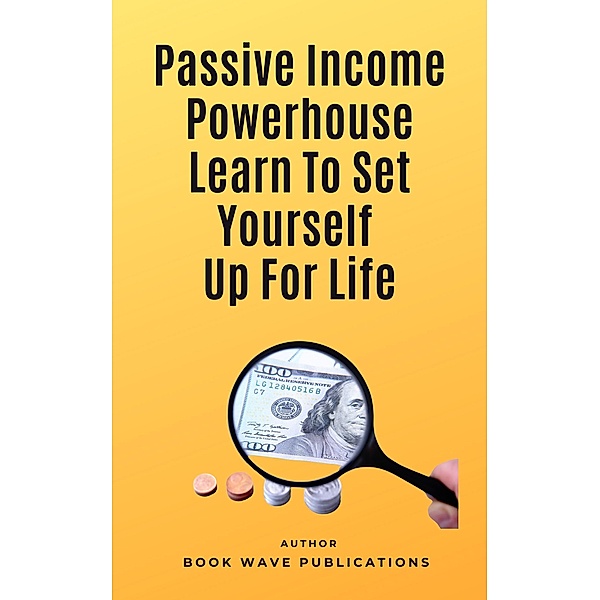Passive Income Powerhouse Learn To Set Yourself Up For Life, Book Wave Publications