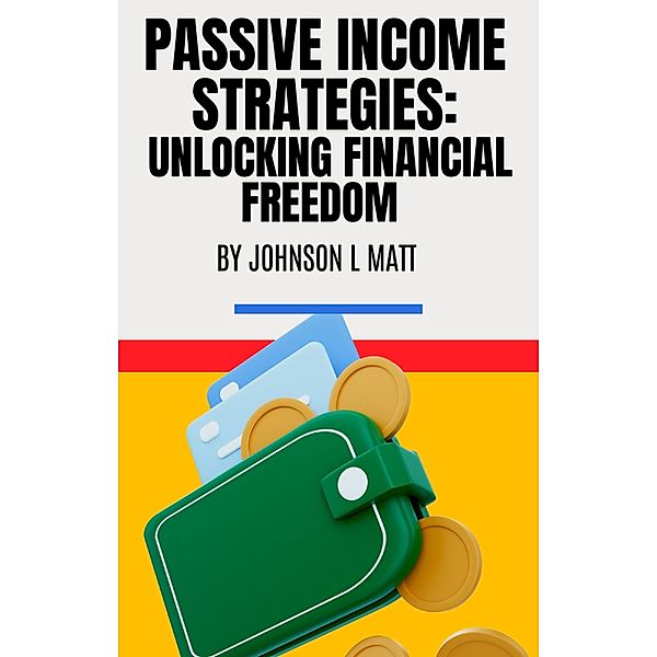  Passive Income Strategies: Unlocking Financial Freedom , JOHNSON l Matt