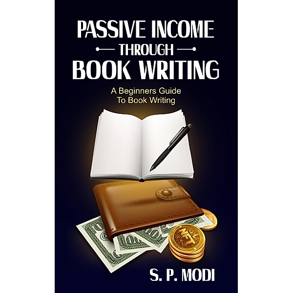 Passive Income Through Book Writing (passive income streams) / passive income streams, S. P. Modi