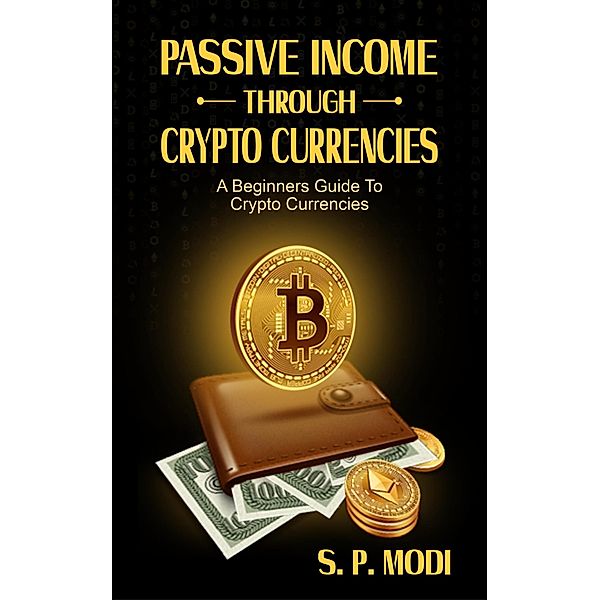 Passive Income Through Crypto Currencies (passive income streams) / passive income streams, S. P. Modi