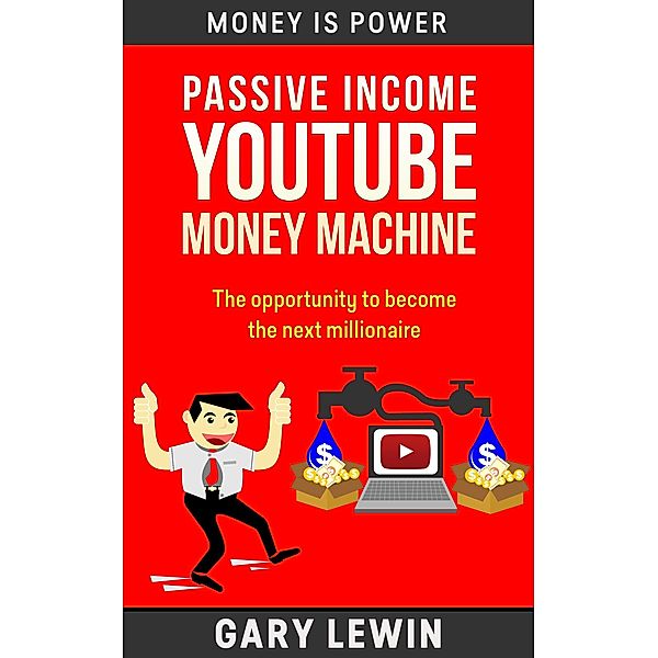 Passive Income :YouTube Money Machine (MONEY IS POWER, #9) / MONEY IS POWER, Gary Lewin