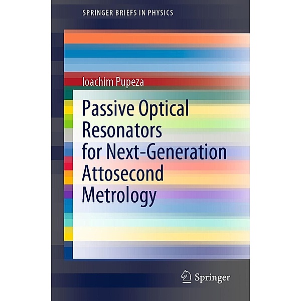 Passive Optical Resonators for Next-Generation Attosecond Metrology / SpringerBriefs in Physics, Ioachim Pupeza