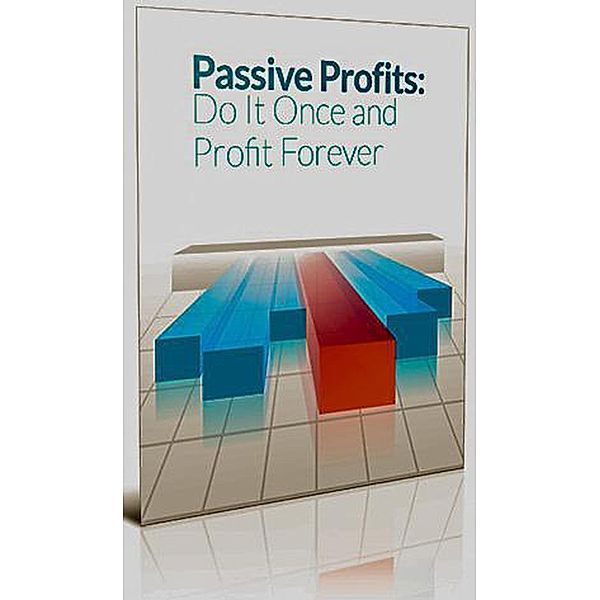 Passive Profits: Do It Once And Profit Forever (Financial series) / Financial series, Josiah Scott