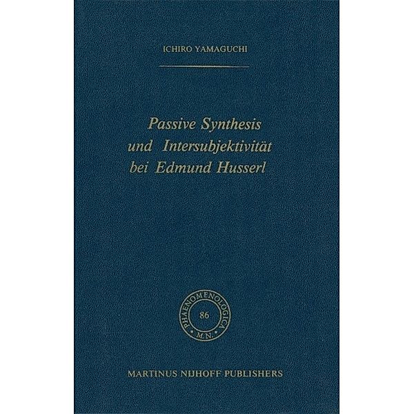 Passive Synthesis und Intersubjektivität bei Edmund Husserl / Phaenomenologica Bd.86, I. Yamaguchi