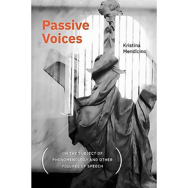 Passive Voices (On the Subject of Phenomenology and Other Figures of Speech) / SUNY series, Intersections: Philosophy and Critical Theory, Kristina Mendicino