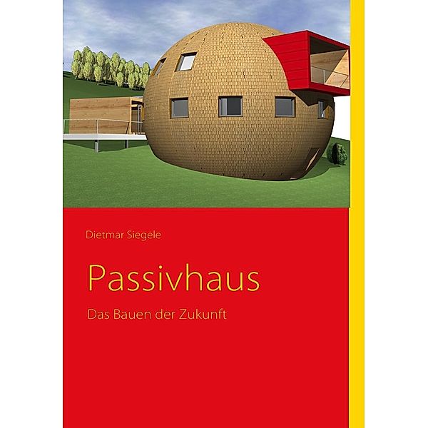 Passivhaus - Das Bauen der Zukunft, Dietmar Siegele