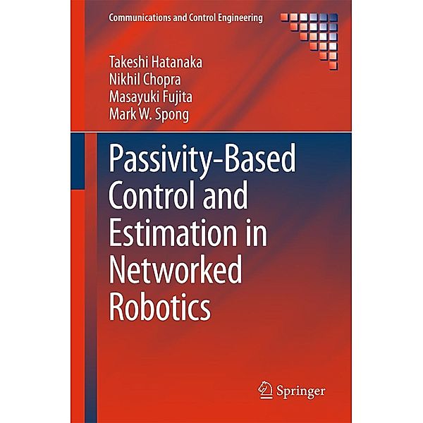 Passivity-Based Control and Estimation in Networked Robotics / Communications and Control Engineering, Takeshi Hatanaka, Nikhil Chopra, Masayuki Fujita, Mark W. Spong