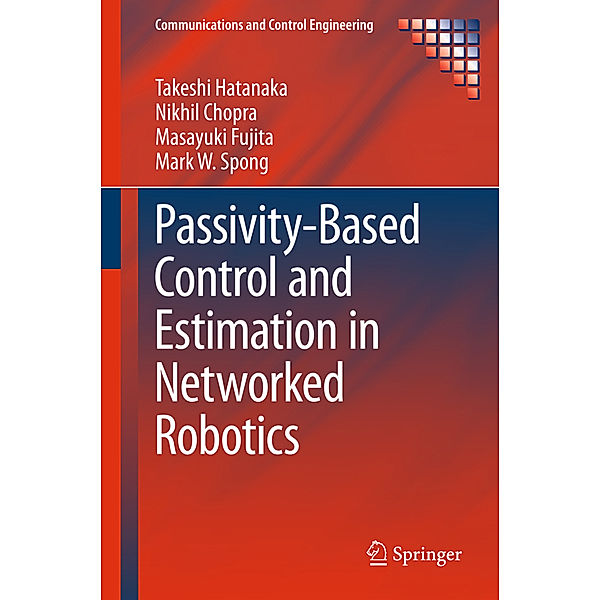 Passivity-Based Control and Estimation in Networked Robotics, Takeshi Hatanaka, Nikhil Chopra, Masayuki Fujita, Mark W. Spong