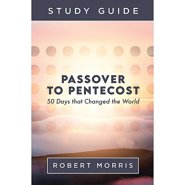 Passover to Pentecost Study Guide, Robert Morris
