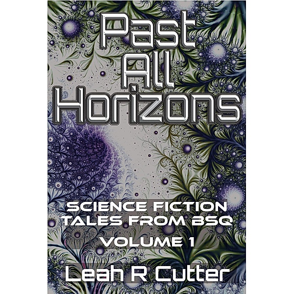 Past All Horizons: Science Fiction Tales from BSQ, Leah R Cutter