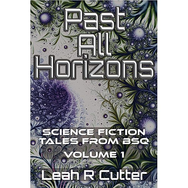 Past All Horizons: Science Fiction Tales from BSQ, Leah R Cutter