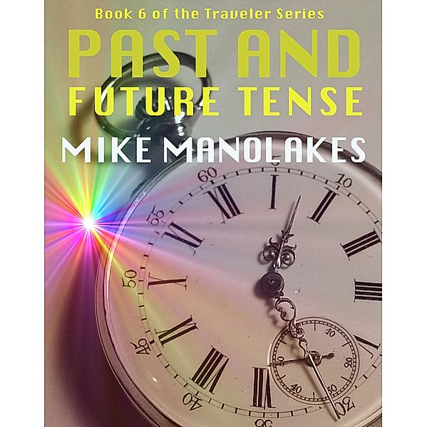 Past and Future Tense (The Traveler Series, #6) / The Traveler Series, Mike Manolakes