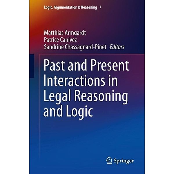 Past and Present Interactions in Legal Reasoning and Logic / Logic, Argumentation & Reasoning Bd.7