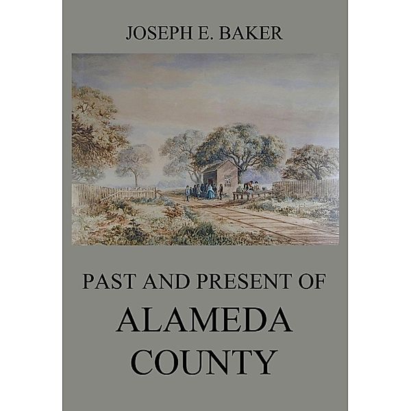 Past and Present of Alameda County, Joseph Eugene Baker