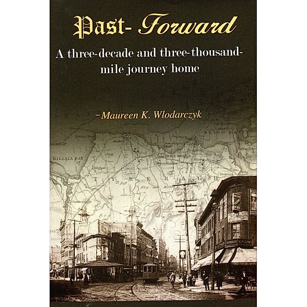 Past-Forward: A Three-Decade and Three-Thousand-Mile Journey Home, Maureen K. Wlodarczyk