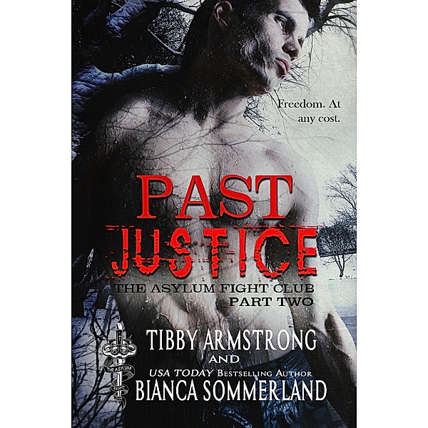 Past Justice: Part Two (The Asylum Fight Club, #21) / The Asylum Fight Club, Tibby Armstrong, Bianca Sommerland