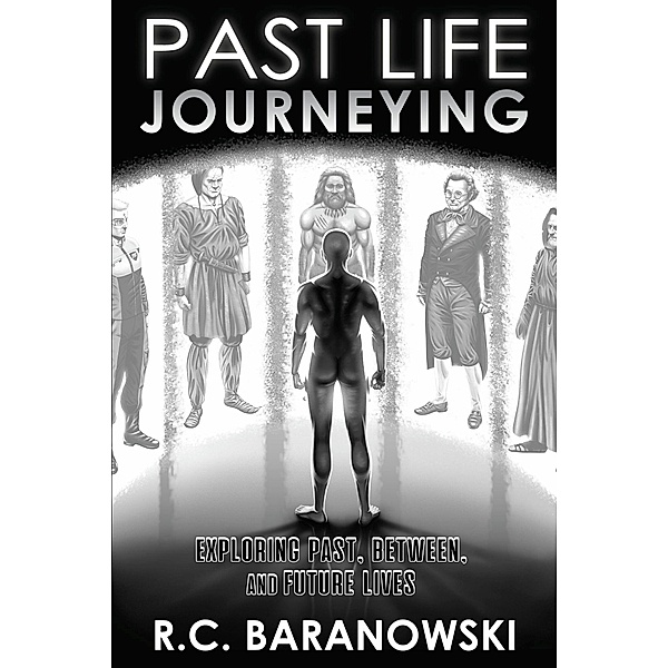Past Life Journeying, R. C. Baranowski
