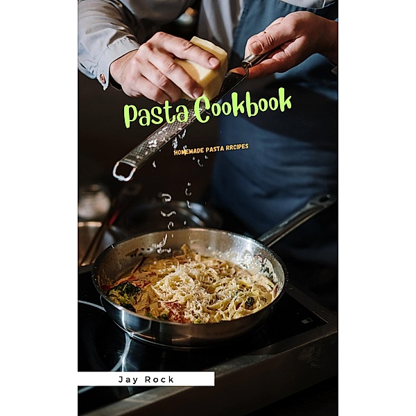 Pasta Cookbook: Homemade Pasta Recipes, Jay Rock