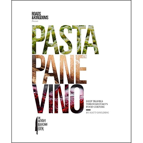 Pasta, Pane, Vino / Roads & Kingdoms Presents, Matt Goulding