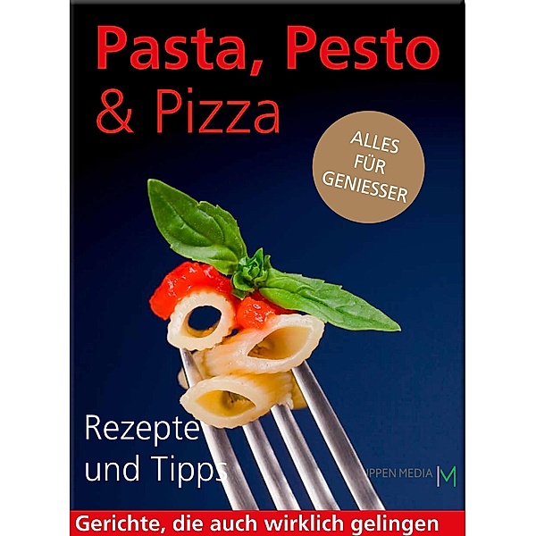 Pasta, Pesto & Pizza: Alles für Geniesser, Ippen Media
