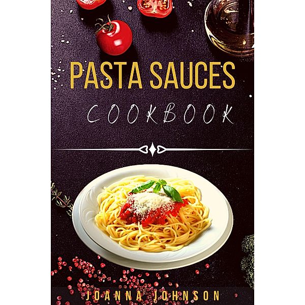 Pasta Sauces Cookbook (Cookbooks) / Cookbooks, Joanna Johnson