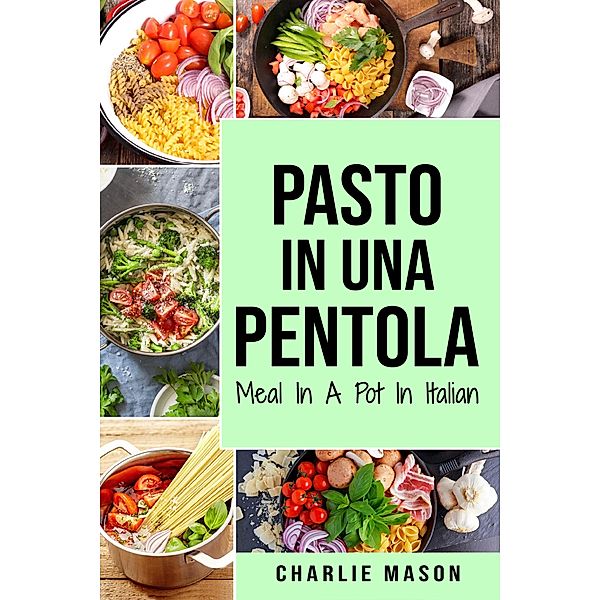 Pasto In una Pentola In italiano/ Meal In A Pot In Italian:, Charlie Mason