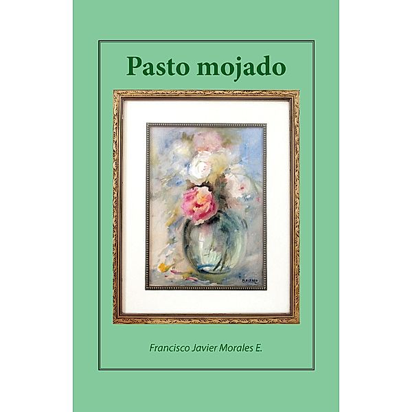 Pasto Mojado, Francisco Javier Morales E.