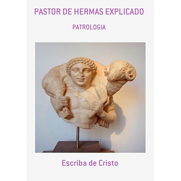 PASTOR DE HERMAS EXPLICADO, Escriba de Cristo
