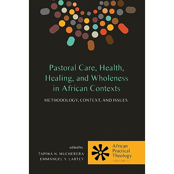 Pastoral Care, Health, Healing, and Wholeness in African Contexts / African Practical Theology Bd.1