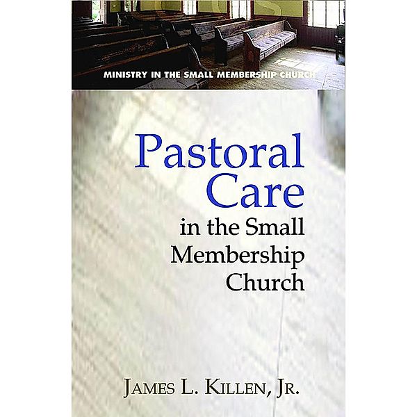 Pastoral Care in the Small Membership Church, James L. Killen