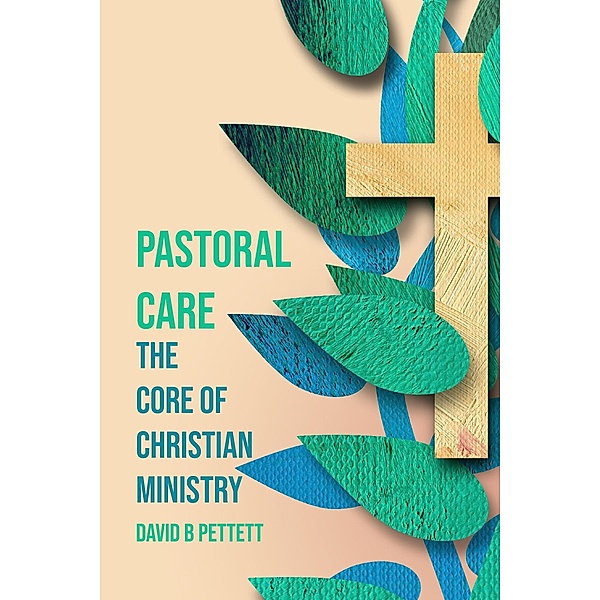 Pastoral Care the Core of Christian Ministry, David B Pettett