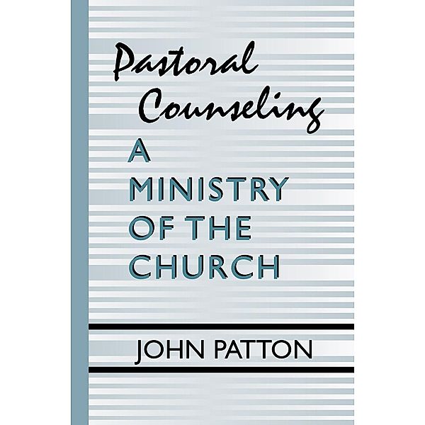 Pastoral Counseling: A Ministry of the Church, John H. Patton