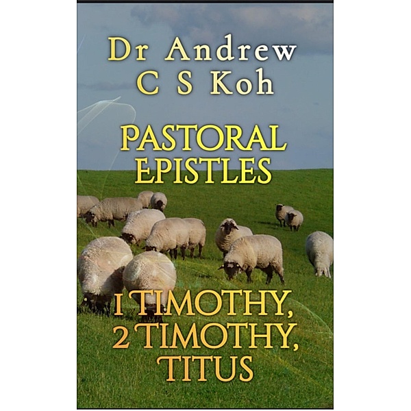 Pastoral Epistles: 1 Timothy, 2 Timothy, Titus (Pauline Epistles, #5) / Pauline Epistles, Andrew C S Koh
