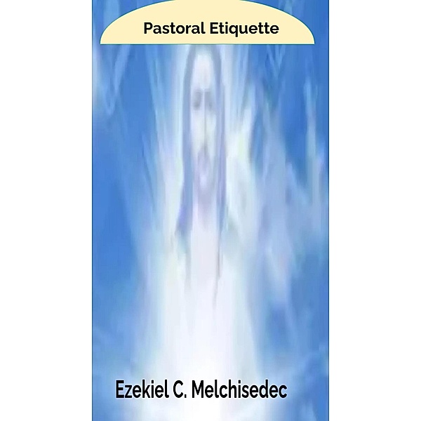 Pastoral Etiquette, Ezekiel C. Melchisedec