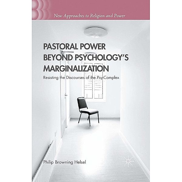 Pastoral Power Beyond Psychology's Marginalization / New Approaches to Religion and Power, Philip Browning Helsel