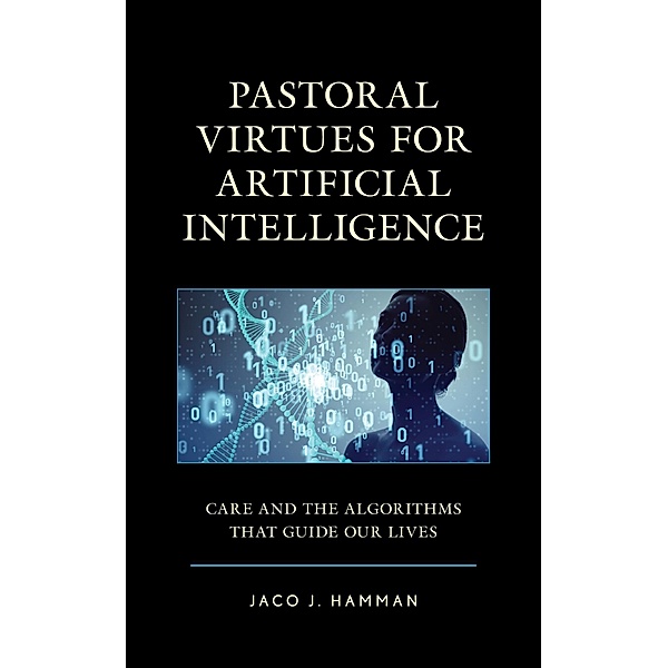 Pastoral Virtues for Artificial Intelligence / Emerging Perspectives in Pastoral Theology and Care, Jaco J. Hamman