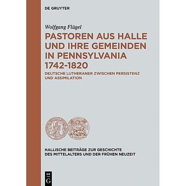 Pastoren aus Halle und ihre Gemeinden in Pennsylvania 1742-1820 / Hallische Beiträge zur Geschichte des Mittelalters und der Frühen Neuzeit Bd.14, Wolfgang Flügel